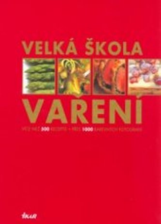 Velká škola vaření: více než 500 receptů, přes 1 000 fotografií