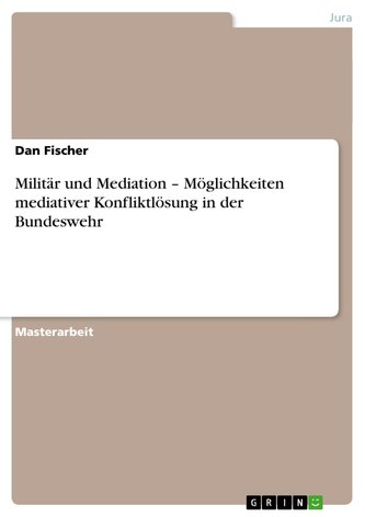 Militär und Mediation ¿ Möglichkeiten mediativer Konfliktlösung in der Bundeswehr