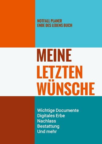 Notfall Planer - Ende des Lebens Buch - Meine Letzten Wünsche - Wichtige Documente, Digitales Erbe, Nachlass, Bestattung, Und me