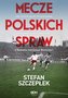 Mecze polskich spraw. Jak Cieślik ograł Chruszczowa, Lubański uciszył Anglików, a Nawałka zatrzymał