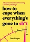 How to Cope When Everything's Gone to Sh*t