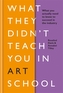 What They Didn't Teach You in Art School