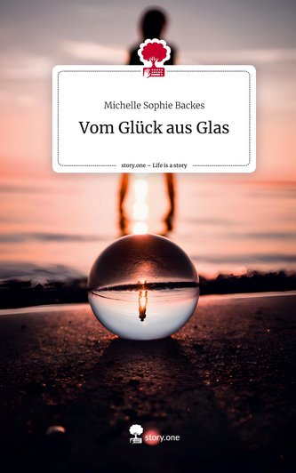Vom Glück aus Glas. Life is a Story - story.one
