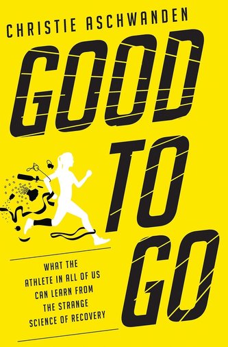 Good to Go: What the Athlete in All of Us Can Learn from the Strange Science of Recovery