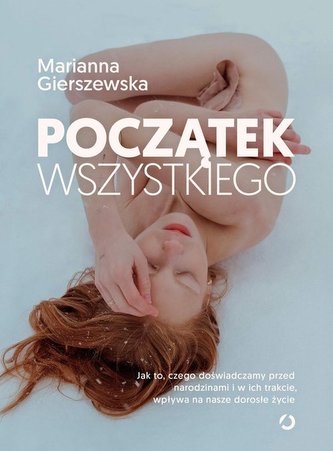 Początek wszystkiego. Jak to, czego doświadczamy przed narodzinami i w ich trakcie, wpływa na nasze