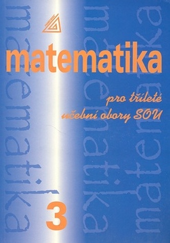 Matematika pro tříleté učební obory SOU 3.díl Matematika pro tříleté učební obory SOU 3.díl