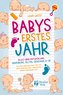 Babys erstes Jahr - Der große Baby Ratgeber: Alles über Entwicklung, Ernährung, Alltag, Erziehung & Co. - Für einen erfolgreiche