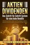 AKTIEN DIVIDENDEN - Das Schritt für Schritt System für eine hohe Rendite: Wie Sie an der Börse in Aktien und ETFs intelligent in