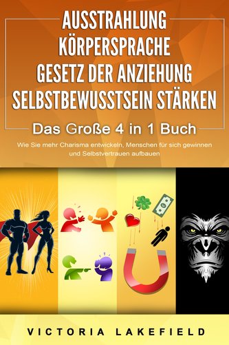AUSSTRAHLUNG - KÖRPERSPRACHE - GESETZ DER ANZIEHUNG - SELBSTBEWUSSTSEIN STÄRKEN - Das Große 4 in 1 Buch: Wie Sie mehr Charisma e