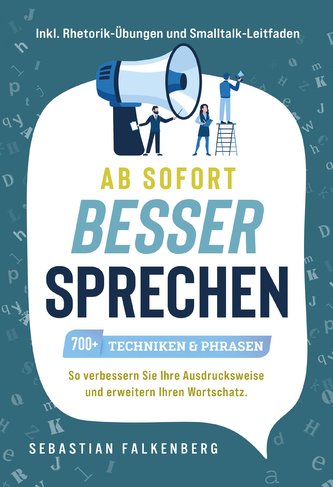 Ab sofort besser sprechen - 700+ Techniken & Phrasen: So verbessern Sie Ihre Ausdrucksweise und erweitern Ihren Wortschatz. Inkl