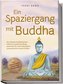 Ein Spaziergang mit Buddha: Die zeitlosen buddhistischen Lehren im modernen Alltag anwenden für mehr Lebensglück, Gelassenheit &