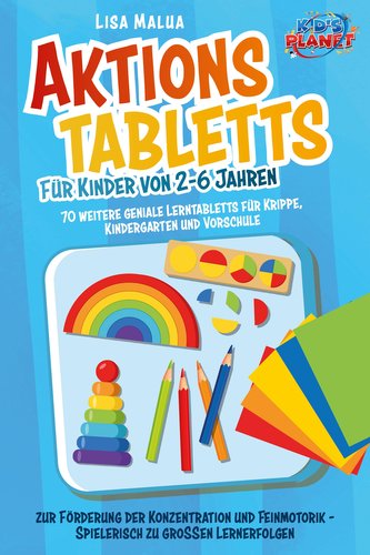 Aktionstabletts für Kinder von 2-6 Jahren: 70 weitere geniale Lerntabletts für Krippe, Kindergarten und Vorschule zur Förderung