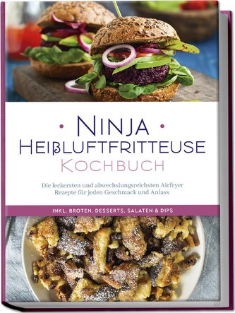Ninja Heißluftfritteuse Kochbuch: Die leckersten und abwechslungsreichsten Airfryer Rezepte für jeden Geschmack und Anlass - ink