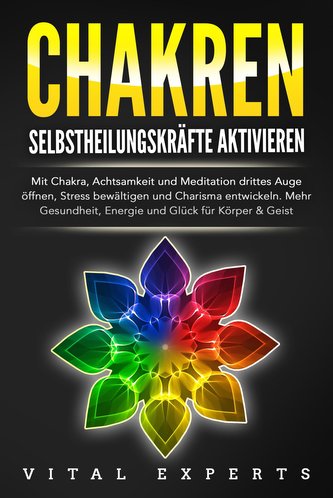 CHAKREN SELBSTHEILUNGSKRÄFTE AKTIVIEREN: Mit Chakra, Achtsamkeit und Meditation drittes Auge öffnen, Stress bewältigen und Chari