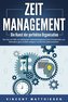 ZEITMANAGEMENT - Die Kunst der perfekten Organisation: Wie Sie mit Hilfe von effizientem Selbstmanagement Ihre Produktivität und