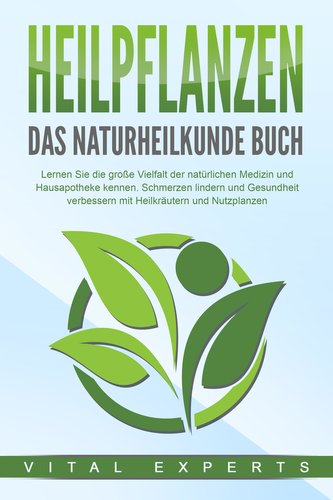 HEILPFLANZEN - Das Naturheilkunde Buch: Lernen Sie die große Vielfalt der natürlichen Medizin und Hausapotheke kennen. Schmerzen