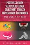 POSITIVES DENKEN - SELBSTLIEBE LERNEN - SELBSTWERT STÄRKEN - DEPRESSIONEN ÜBERWINDEN - Das Große 4 in 1 Buch: Wie Sie endlich ne