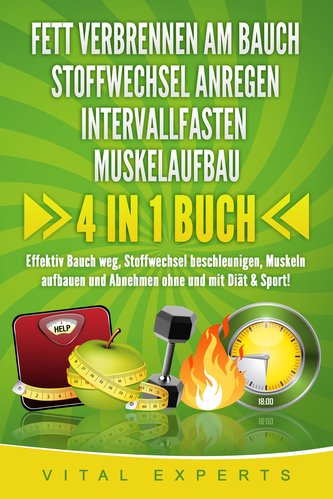 FETT VERBRENNEN AM BAUCH - STOFFWECHSEL ANREGEN - INTERVALLFASTEN - MUSKELAUFBAU: 4 in 1 Buch! Effektiv Bauch weg, Stoffwechsel