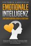 EMOTIONALE INTELLIGENZ - Emotionen kontrollieren & verstehen: Wie Sie mit Hilfe von Empathie Menschen lesen, Gefühle beeinflusse