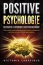 POSITIVE PSYCHOLOGIE - Der Schlüssel zu Optimismus, Selbstliebe und Energie!: Durch positives Denken nachhaltig Resilienz traini