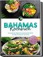 Bahamas Kochbuch: Die leckersten Rezepte der bahamaischen Küche für jeden Geschmack und Anlass - inkl. Brotrezepten, Desserts, G