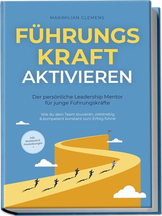 FührungsKRAFT aktivieren - Der persönliche Leadership Mentor für junge Führungskräfte: Wie du dein Team souverän, zielstrebig &
