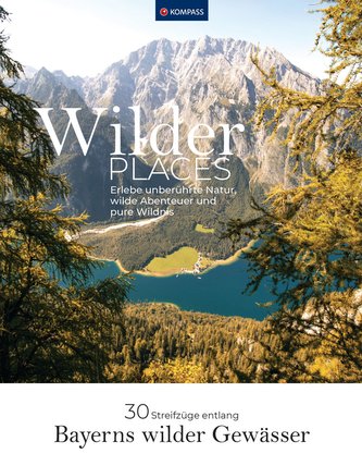 Wilder Places - 30 Streifzüge & Wandertouren - Bayerns wilde Gewässer