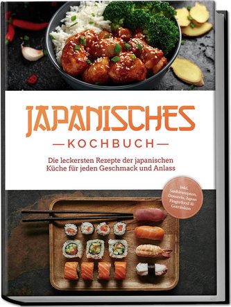Japanisches Kochbuch: Die leckersten Rezepte der japanischen Küche für jeden Geschmack und Anlass - inkl. Sushirezepten, Dessert