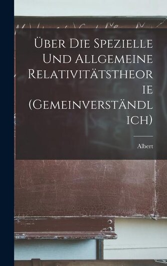 Über die spezielle und allgemeine Relativitätstheorie (gemeinverständlich)