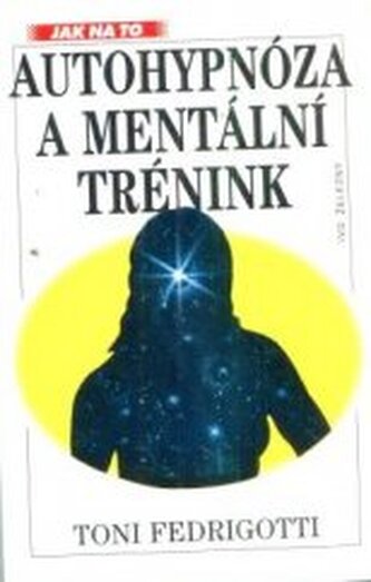 Autohypnóza a mentální trénink praktický návod, jak se cítit lép