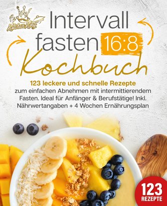 Intervallfasten 16:8 Kochbuch: 123 leckere und schnelle Rezepte zum einfachen abnehmen mit intermittierendem Fasten. Ideal für A