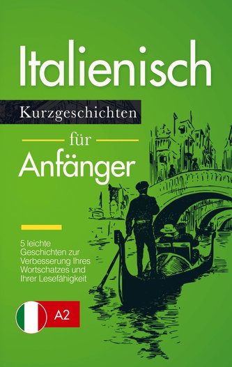 Italienisch Lernen: Kurzgeschichten für Anfänger ¿ 5 leichte Geschichten zur Verbesserung Ihres Wortschatzes und Ihrer Lesefähig