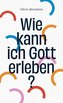 Wie kann ich Gott erleben?