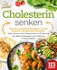 Cholesterin senken: Das XXL Cholesterin Kochbuch mit 123 leckeren und gesunden Rezepten. Voller Genuss trotz cholesterinarmer Er
