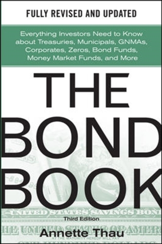 The Bond Book, Third Edition: Everything Investors Need to Know About Treasuries, Municipals, GNMAs, Corporates, Zeros, Bond