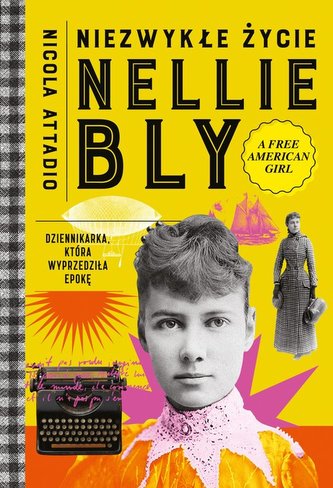 Niezwykłe życie Nellie Bly. Dziennikarka, która... Niezwykłe życie Nellie Bly. Dziennikarka, która...