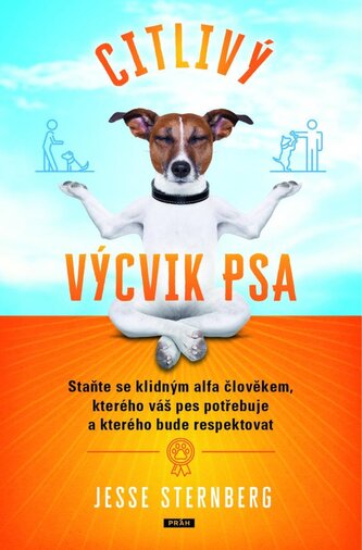 Citlivý výcvik psa: Staňte se klidným alfa člověkem, kterého váš pes potřebuje a kterého bude respektovat