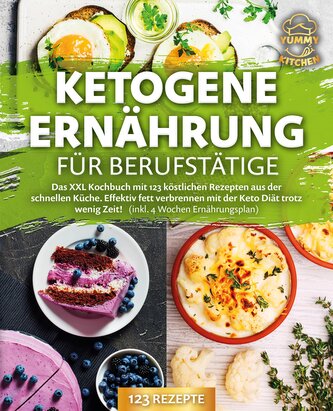 Ketogene Ernährung für Berufstätige: Das XXL Kochbuch mit 123 köstlichen Rezepten aus der schnellen Küche. Effektiv Fett verbren