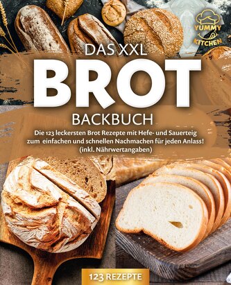 Das XXL Brot Backbuch: Die leckersten Brot Rezepte mit Hefe- und Sauerteig zum einfachen und schnellen Nachmachen für jeden Anla