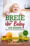 Breie für Ihr Baby - Die besten Rezepte für die perfekte Beikost inklusive Ernährungsplan und Nährstoffliste: Das Beikostbuch mi