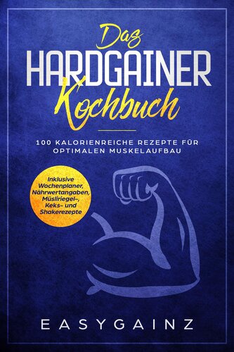 Das Hardgainer Kochbuch: 100 kalorienreiche Rezepte für optimalen Muskelaufbau - Inklusive Wochenplaner, Nährwertangaben, Müslir