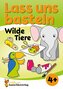 Lass uns basteln - Bastelbuch ab 4 Jahre - Wilde Tiere