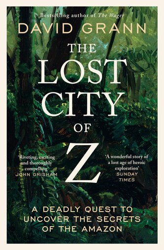 The Lost City of Z: A Legendary British Explorer´s Deadly Quest to Uncover the Secrets of the Amazon