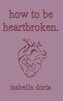 how to be heartbroken: a guide on love and heartbreak by isabella dorta