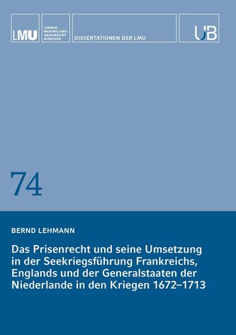 Das Prisenrecht und seine Umsetzung in der Seekriegsführung Frankreichs, Englands und der Generalstaaten der Niederlande in den