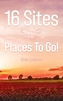 16 Sites and Places To Go!