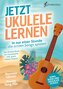 Jetzt Ukulele lernen - In nur einer Stunde die ersten Songs spielen