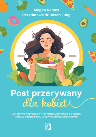 Post przerywany dla kobiet. Jak zrĂłwnowaĹĽyÄ‡ poziom hormonĂłw, aby trwale schudnÄ…Ä‡, obniĹĽyÄ‡ poziom stresu i zoptymalizowaÄ