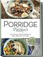 Porridge Kochbuch: Die leckersten Haferbrei Rezepte für jeden Geschmack und Anlass - inkl. Overnight Oats, Fingerfood, Shakes &