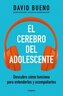 El Cerebro del Adolescente: Descubre Cómo Funciona Para Entenderlos Y Acompañarl OS / The Teenage Brain: Explore Its Workings to